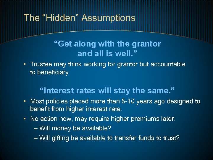 The “Hidden” Assumptions “Get along with the grantor and all is well. ” •