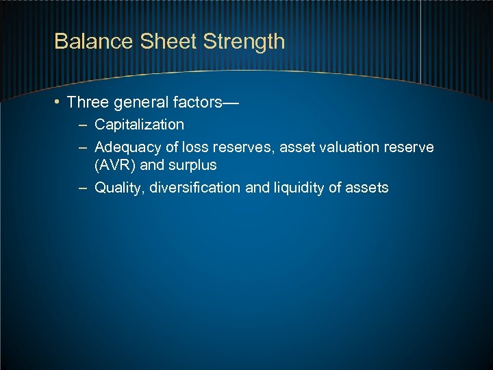 Balance Sheet Strength • Three general factors— – Capitalization – Adequacy of loss reserves,