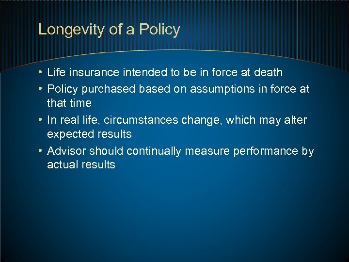 Longevity of a Policy • Life insurance intended to be in force at death