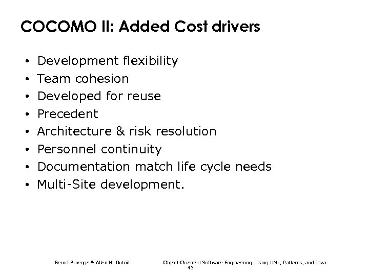 COCOMO II: Added Cost drivers • • Development flexibility Team cohesion Developed for reuse