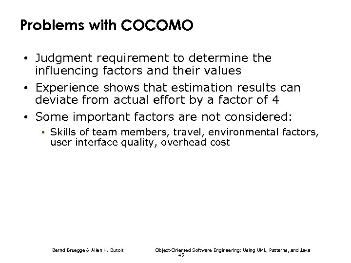 Problems with COCOMO • Judgment requirement to determine the influencing factors and their values