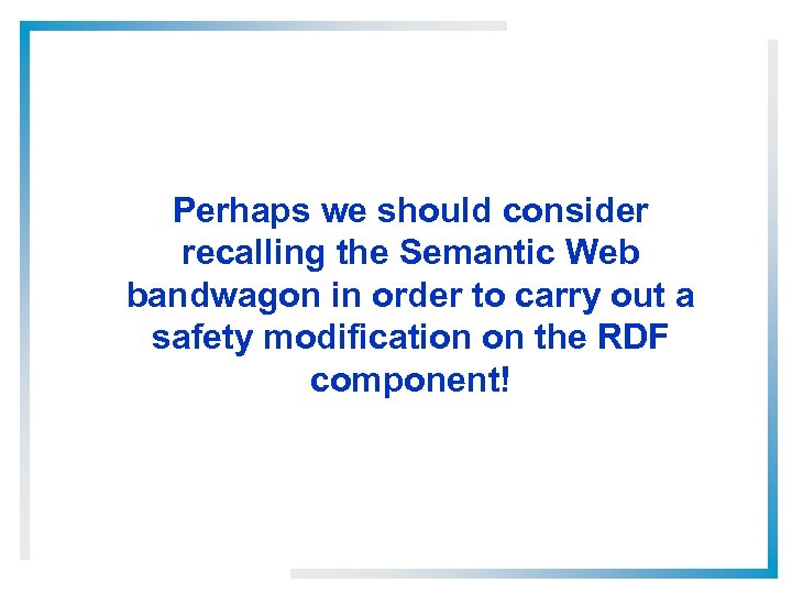 Perhaps we should consider recalling the Semantic Web bandwagon in order to carry out