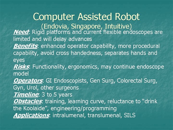 Computer Assisted Robot (Endovia, Singapore, Intuitive) Need: Rigid platforms and current flexible endoscopes are