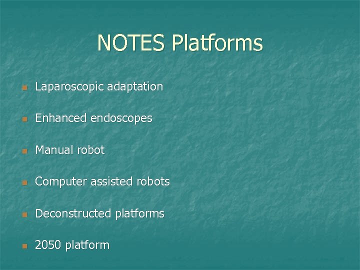 NOTES Platforms n Laparoscopic adaptation n Enhanced endoscopes n Manual robot n Computer assisted
