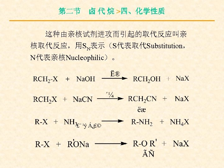 第二节 卤 代 烷 >四、化学性质 这种由亲核试剂进攻而引起的取代反应叫亲 核取代反应，用SN表示（S代表取代Substitution， N代表亲核Nucleophilic）。 