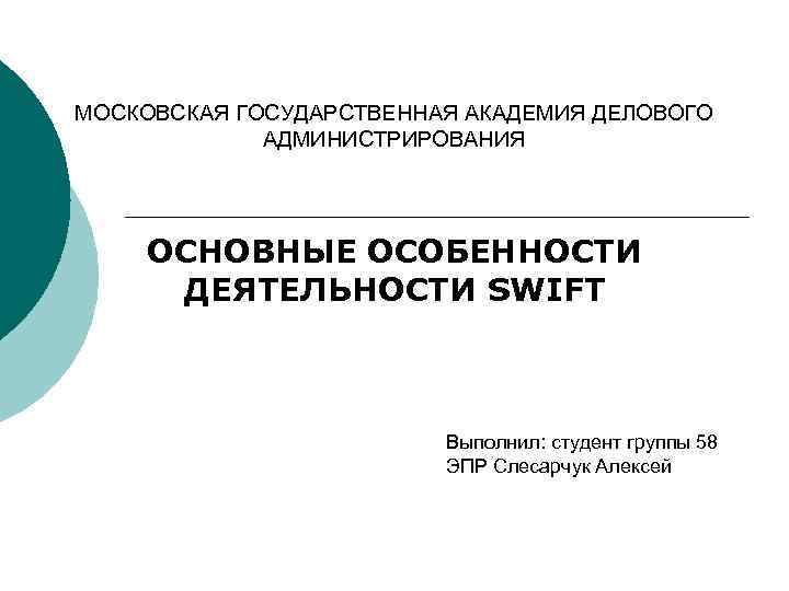 МОСКОВСКАЯ ГОСУДАРСТВЕННАЯ АКАДЕМИЯ ДЕЛОВОГО АДМИНИСТРИРОВАНИЯ ОСНОВНЫЕ ОСОБЕННОСТИ ДЕЯТЕЛЬНОСТИ SWIFT Выполнил: студент группы 58 ЭПР