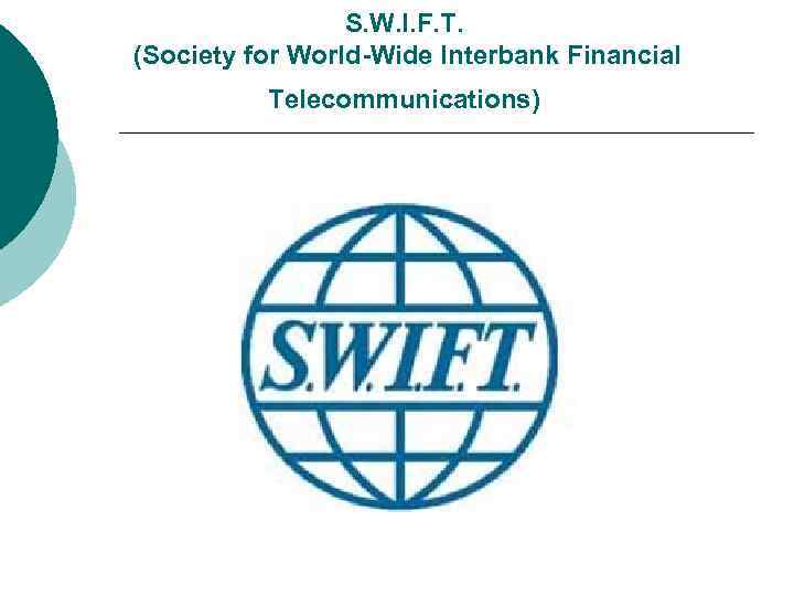 S. W. I. F. T. (Society for World-Wide Interbank Financial Telecommunications) 