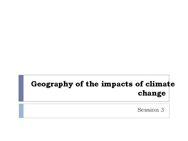 Geography of the impacts of climate change Session 3 
