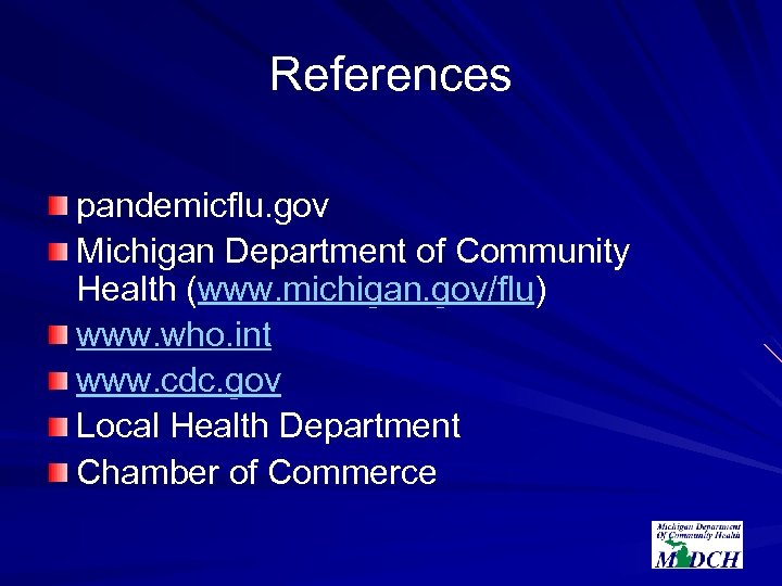 References pandemicflu. gov Michigan Department of Community Health (www. michigan. gov/flu) www. who. int