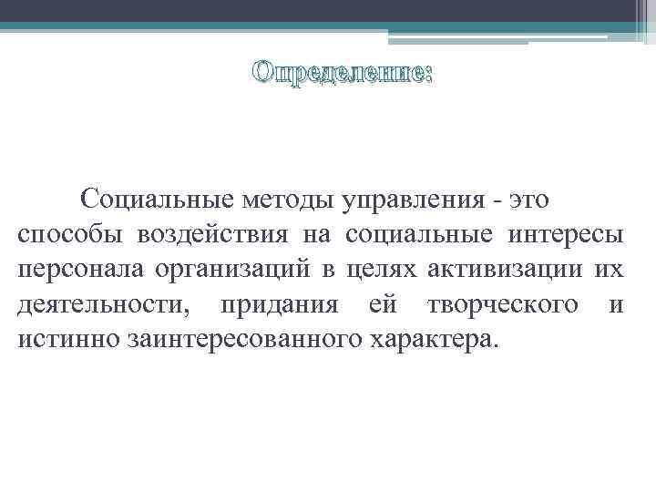 Определение: Социальные методы управления - это способы воздействия на социальные интересы персонала организаций в