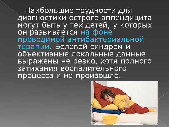 Наибольшие трудности для диагностики острого аппендицита могут быть у тех детей, у которых он