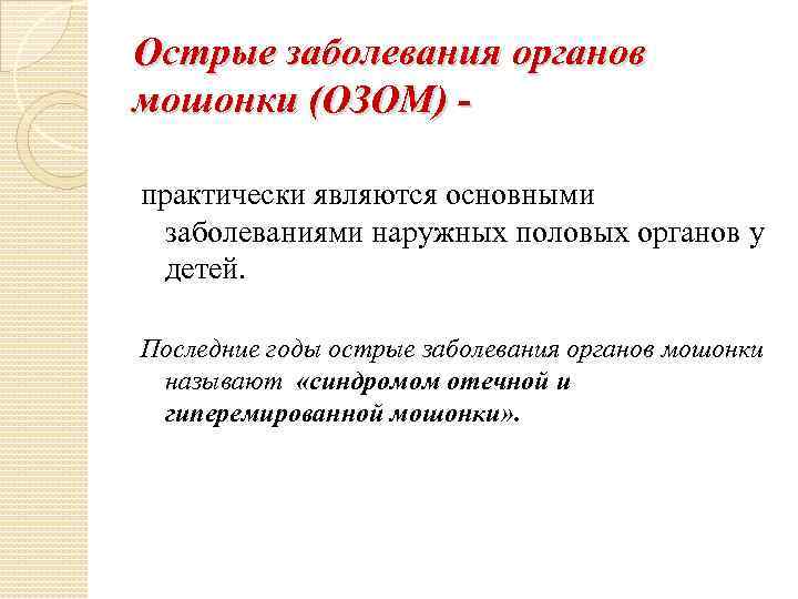 Острые заболевания органов мошонки (ОЗОМ) практически являются основными заболеваниями наружных половых органов у детей.