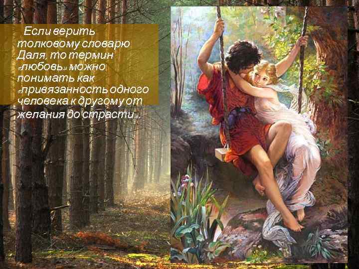 Если верить толковому словарю Даля, то термин «любовь» можно понимать как «привязанность одного человека