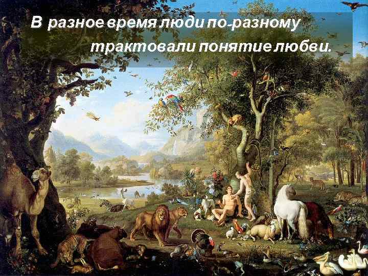 В разное время люди по-разному трактовали понятие любви. 