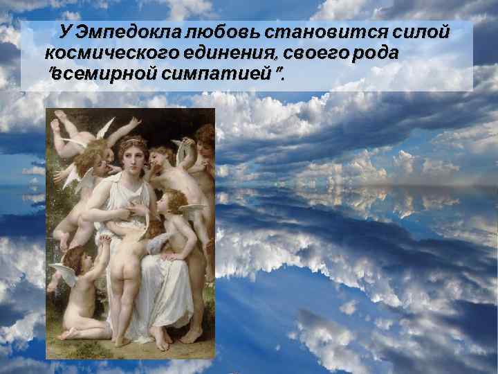 У Эмпедокла любовь становится силой космического единения, своего рода "всемирной симпатией". 