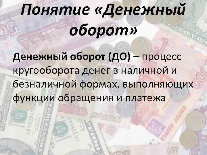 Понятие «Денежный оборот» Денежный оборот (ДО) – процесс кругооборота денег в наличной и безналичной