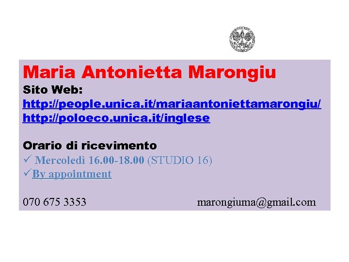 Maria Antonietta Marongiu Sito Web: http: //people. unica. it/mariaantoniettamarongiu/ http: //poloeco. unica. it/inglese Orario