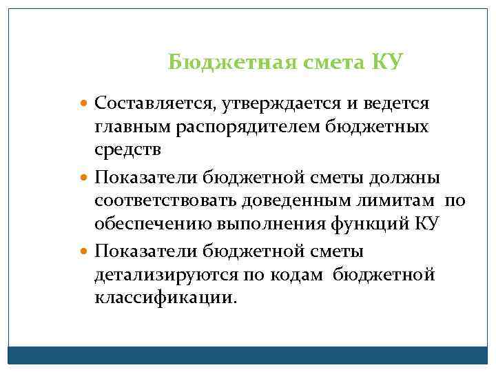 Бюджетная смета КУ Составляется, утверждается и ведется главным распорядителем бюджетных средств Показатели бюджетной сметы