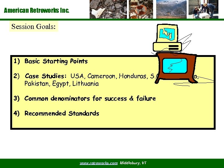 American Retroworks Inc. Session Goals: 1) Basic Starting Points 2) Case Studies: USA, Cameroon,