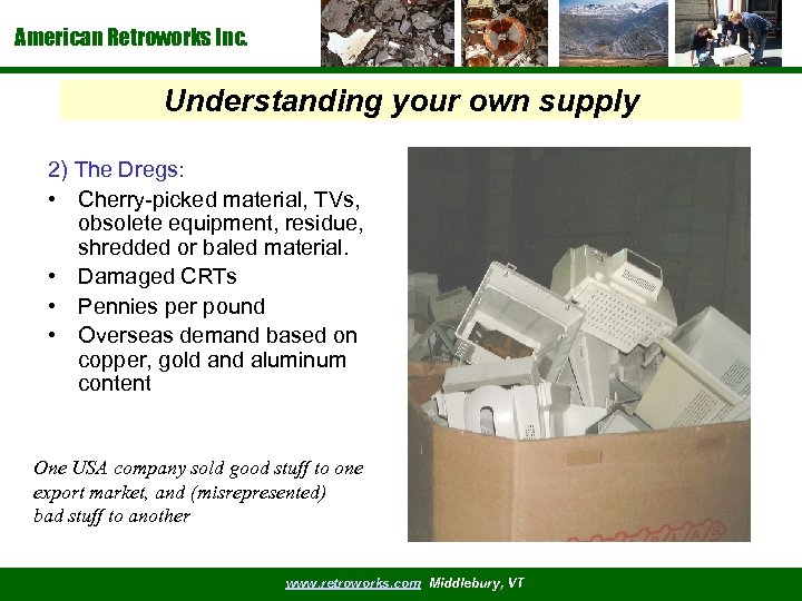 American Retroworks Inc. Understanding your own supply 2) The Dregs: • Cherry-picked material, TVs,