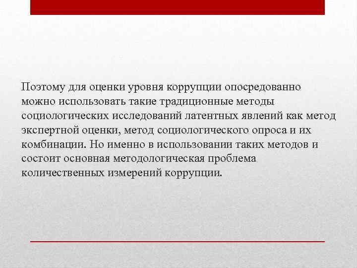 Поэтому для оценки уровня коррупции опосредованно можно использовать такие традиционные методы социологических исследований латентных