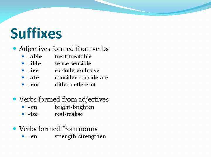 Suffixes Adjectives formed from verbs –able –ive –ate –ent treat-treatable sense-sensible exclude-exclusive consider-considerate differ-defferernt