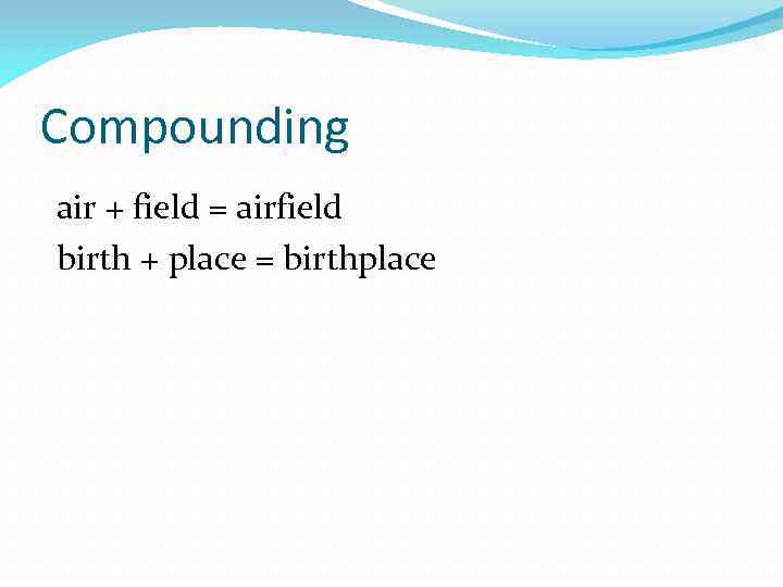 Compounding air + field = airfield birth + place = birthplace 