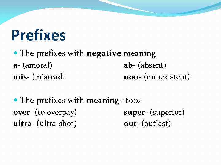 Prefixes The prefixes with negative meaning a- (amoral) ab- (absent) mis- (misread) non- (nonexistent)