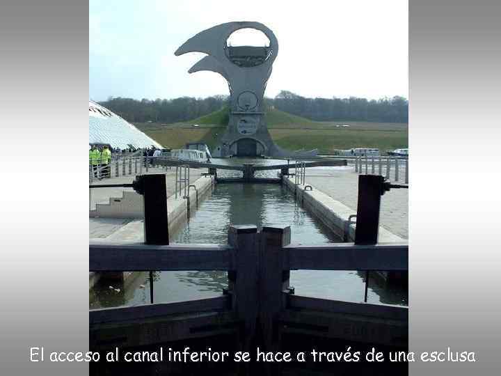 El acceso al canal inferior se hace a través de una esclusa 