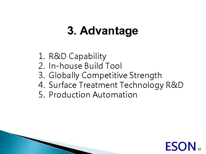 3. Advantage 1. 2. 3. 4. 5. R&D Capability In-house Build Tool Globally Competitive