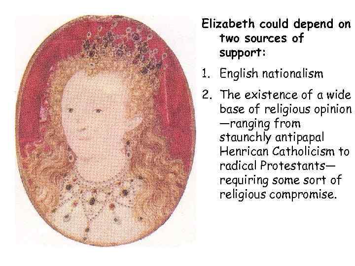 Elizabeth could depend on two sources of support: 1. English nationalism 2. The existence