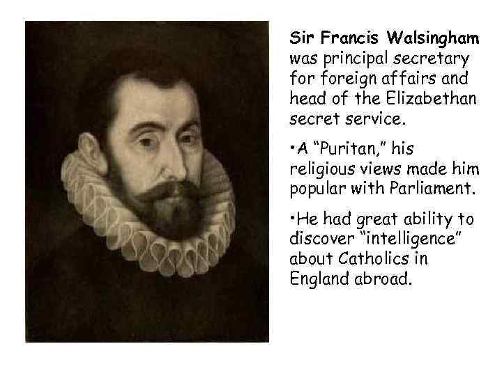 Sir Francis Walsingham was principal secretary foreign affairs and head of the Elizabethan secret