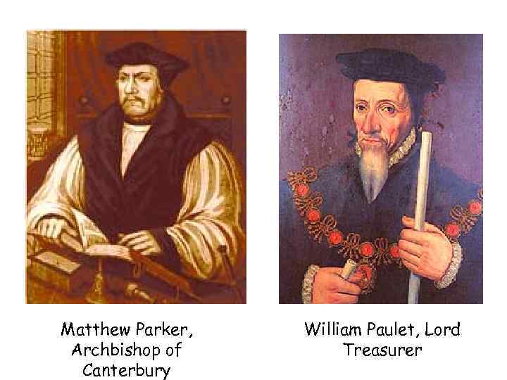 Matthew Parker, Archbishop of Canterbury William Paulet, Lord Treasurer 