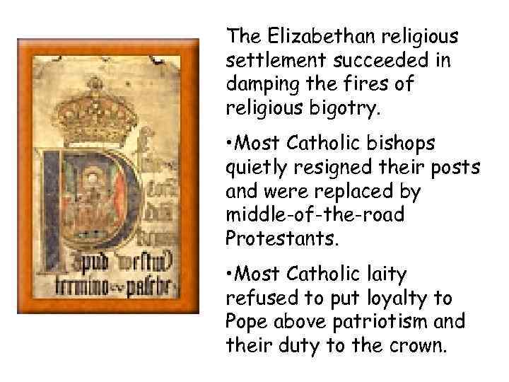 The Elizabethan religious settlement succeeded in damping the fires of religious bigotry. • Most