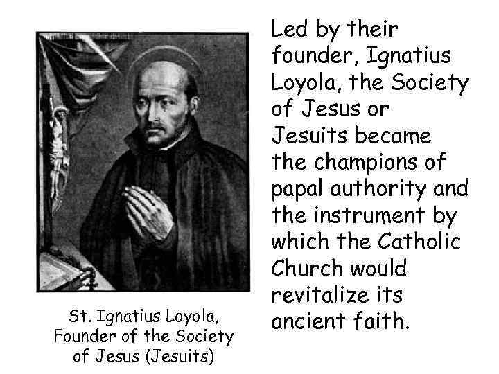 St. Ignatius Loyola, Founder of the Society of Jesus (Jesuits) Led by their founder,