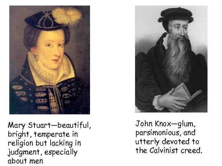 Mary Stuart—beautiful, bright, temperate in religion but lacking in judgment, especially about men John