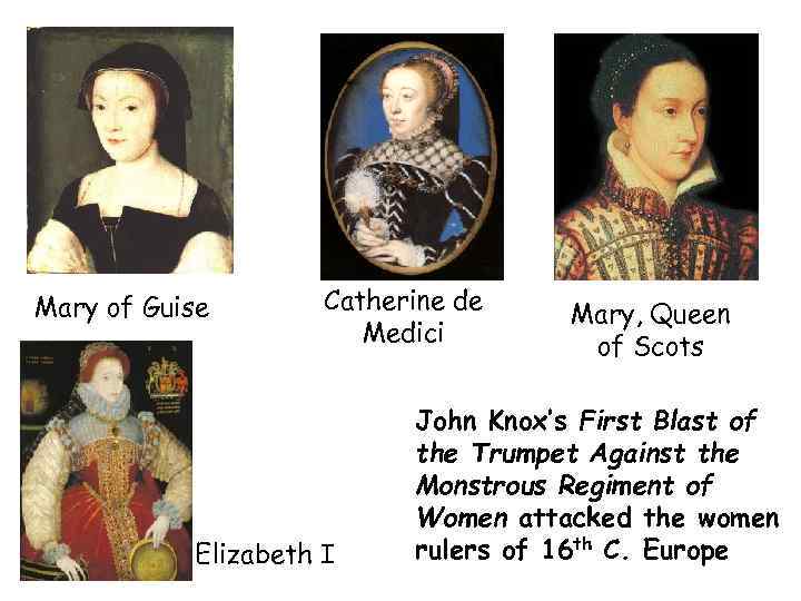 Mary of Guise Catherine de Medici Elizabeth I Mary, Queen of Scots John Knox’s