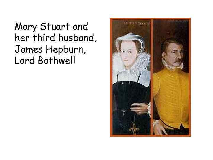 Mary Stuart and her third husband, James Hepburn, Lord Bothwell 