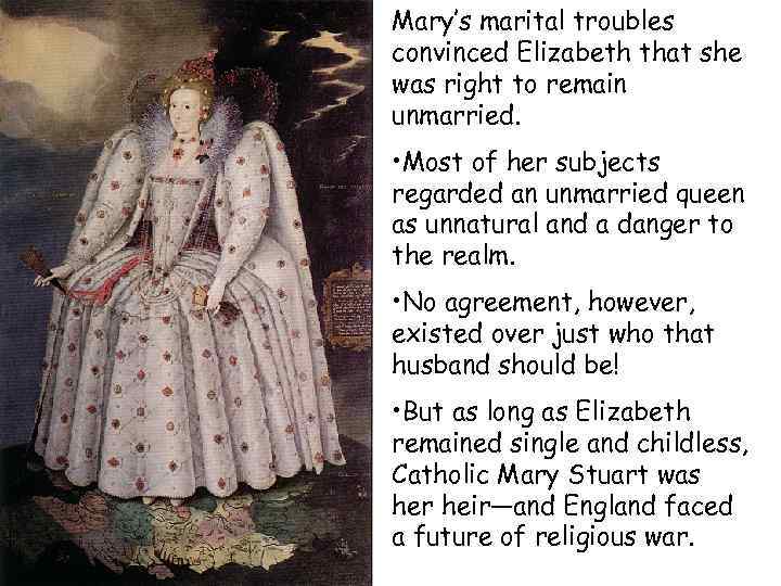 Mary’s marital troubles convinced Elizabeth that she was right to remain unmarried. • Most