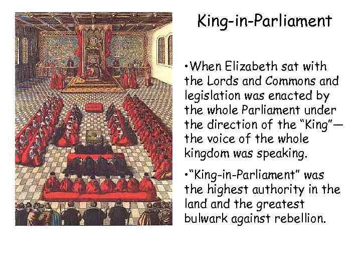 King-in-Parliament • When Elizabeth sat with the Lords and Commons and legislation was enacted