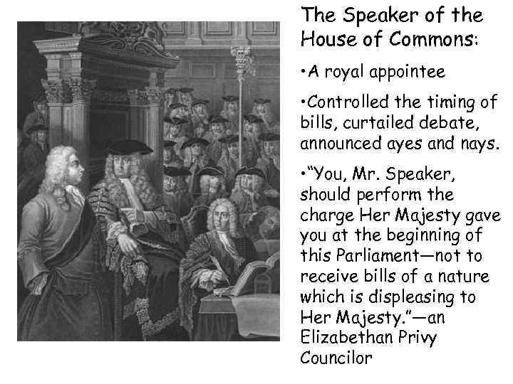 The Speaker of the House of Commons: • A royal appointee • Controlled the