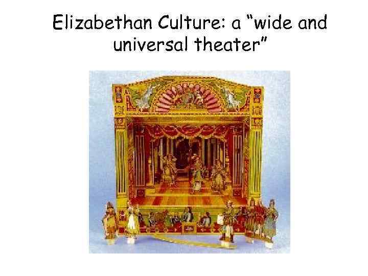 Elizabethan Culture: a “wide and universal theater” 