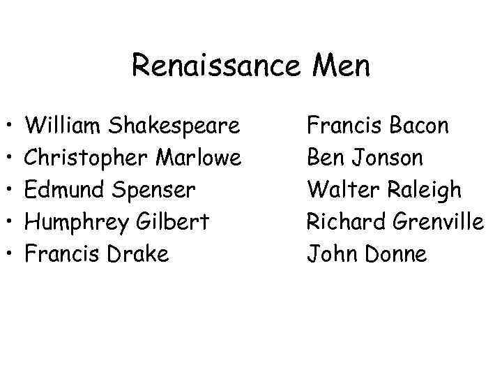 Renaissance Men • • • William Shakespeare Christopher Marlowe Edmund Spenser Humphrey Gilbert Francis
