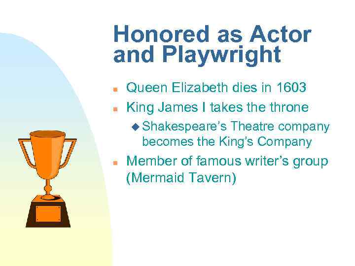 Honored as Actor and Playwright n n Queen Elizabeth dies in 1603 King James