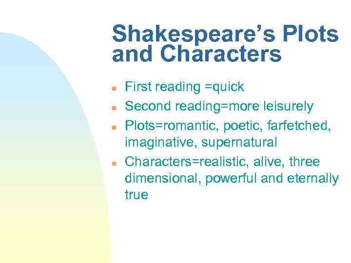 Shakespeare’s Plots and Characters n n First reading =quick Second reading=more leisurely Plots=romantic, poetic,