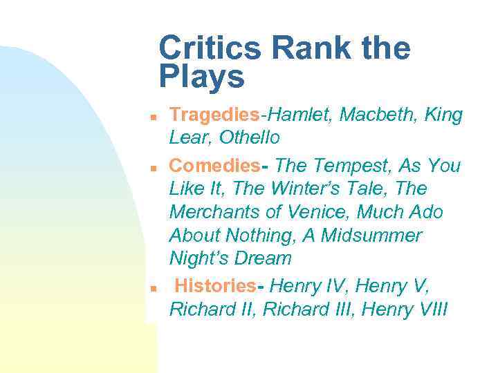 Critics Rank the Plays n n n Tragedies-Hamlet, Macbeth, King Lear, Othello Comedies- The