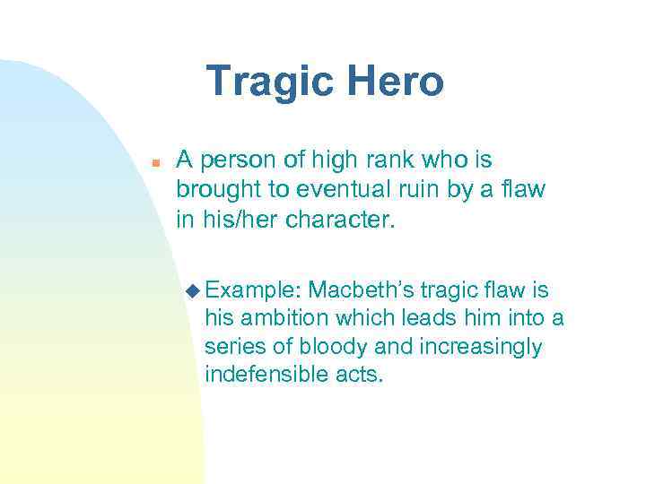 Tragic Hero n A person of high rank who is brought to eventual ruin