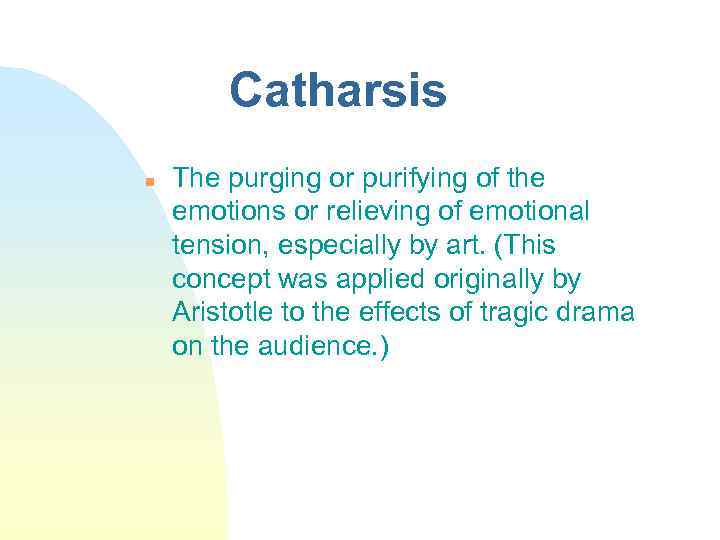 Catharsis n The purging or purifying of the emotions or relieving of emotional tension,