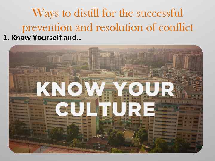 Ways to distill for the successful prevention and resolution of conflict 1. Know Yourself