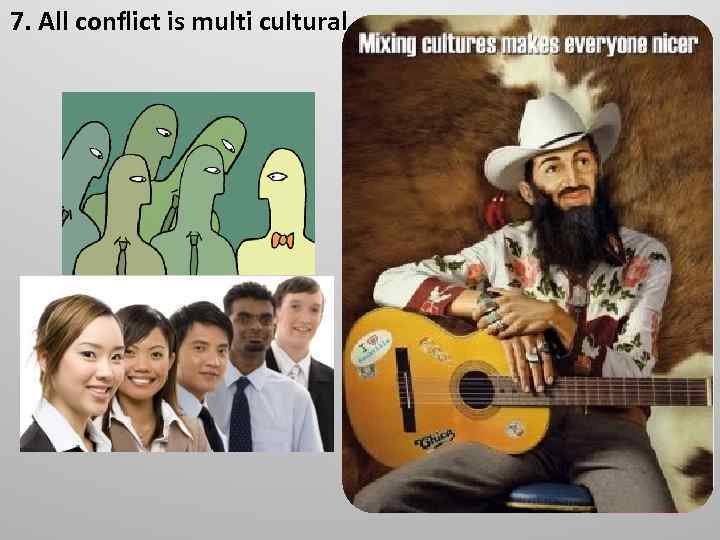 7. All conflict is multi cultural 